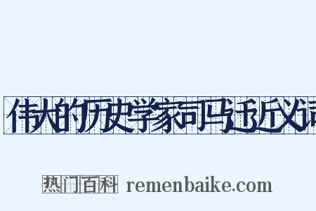 伟大的历史学家司马迁近义词是什么意思的图片